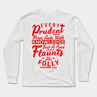 Proverbs 13:16 Every Prudent Man Acts With Knowledge Long Sleeve T-Shirt